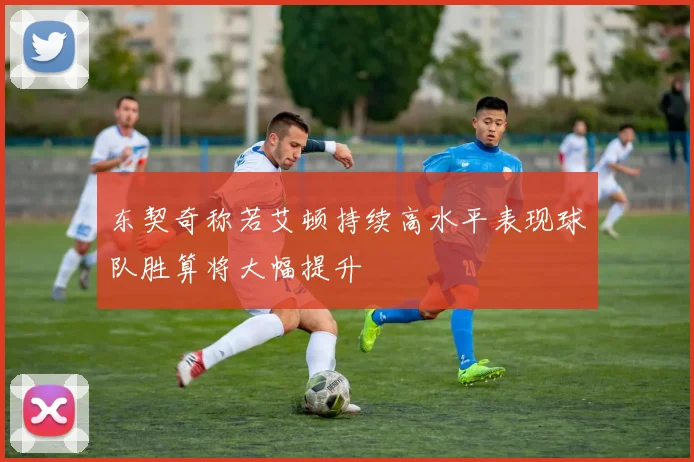 东契奇称若艾顿持续高水平表现球队胜算将大幅提升