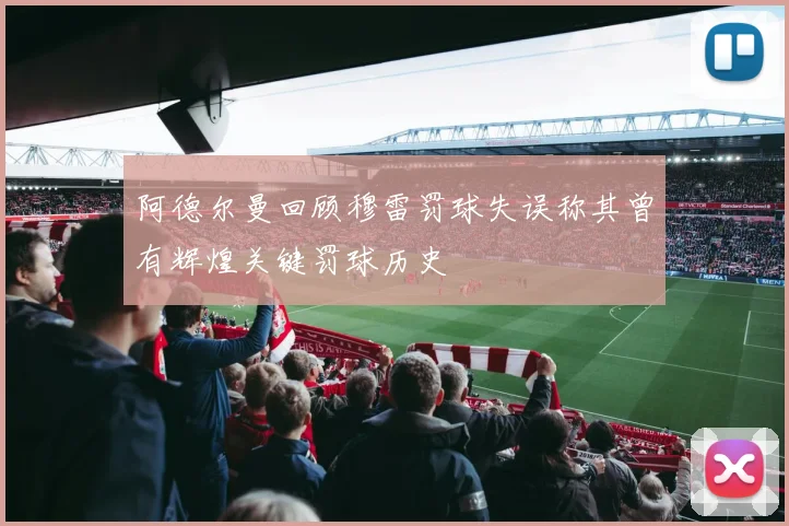 阿德尔曼回顾穆雷罚球失误称其曾有辉煌关键罚球历史